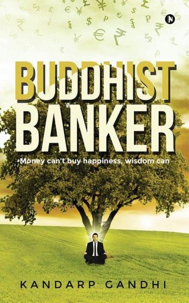Buddhist Banker : Money Can’T Buy Happiness Wisdom Can