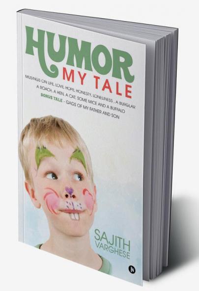 Humor My Tale : Musings on Life Love Hope Honesty Loneliness a Burglar a Roach a Hen a Cat some Mice and a Buffalo. Bonus Tale- Gags of my Father and Son