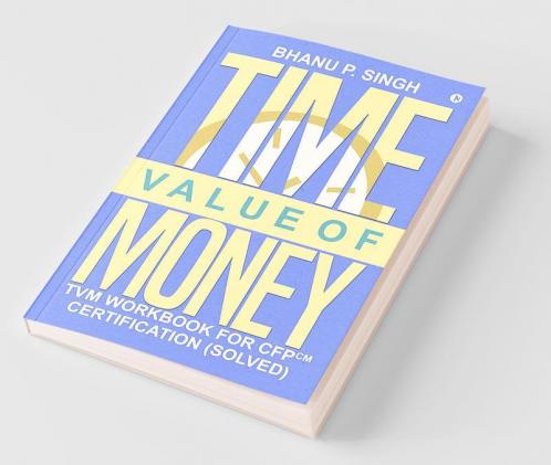 Time Value Of Money: Tvm Workbook For Cfpcm Certification (Solved)