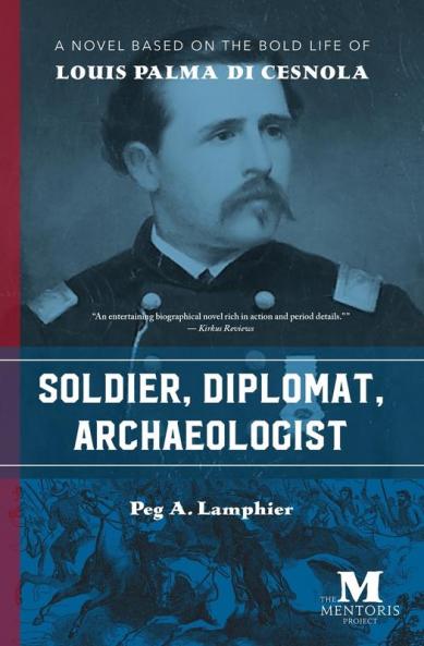 Soldier Diplomat Archaeologist: A Novel Based on the Bold Life of Louis Palma di Cesnola