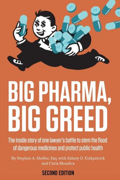 Big Pharma Big Greed (Second Edition): The Inside Story of One Lawyer's Battle to Stem the Flood of Dangerous Medicines and Protect Public Health