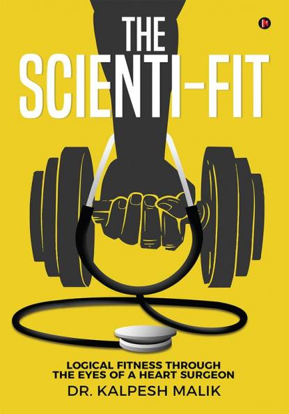 The Scienti-Fit : Logical fitness through the eyes of a Heart Surgeon