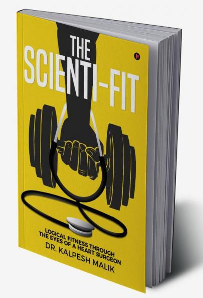 The Scienti-Fit : Logical fitness through the eyes of a Heart Surgeon