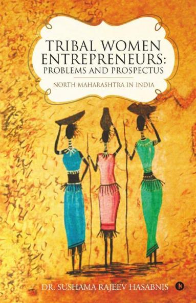 Tribal Women Entrepreneurs : Problems And Prospectus : North Maharashtra In India