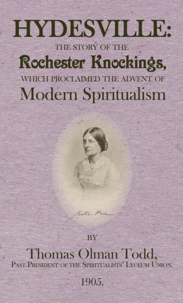 Hydesville: The Story of the Rochester Knockings which Proclaimed the Advent of Modern Spiritualism