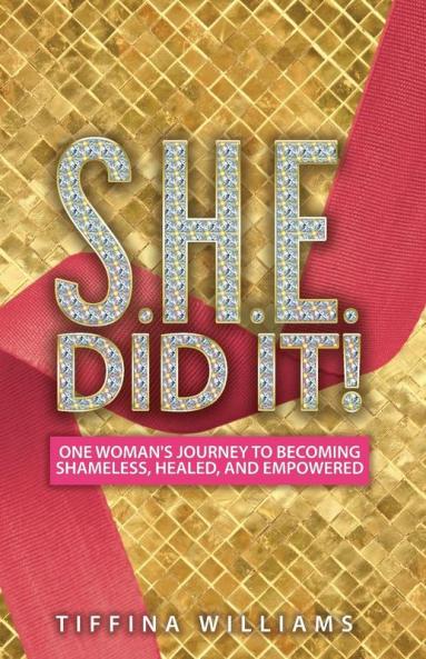 S.H.E. Did It!: One Woman's Journey to Becoming Shameless Healed and Empowered.