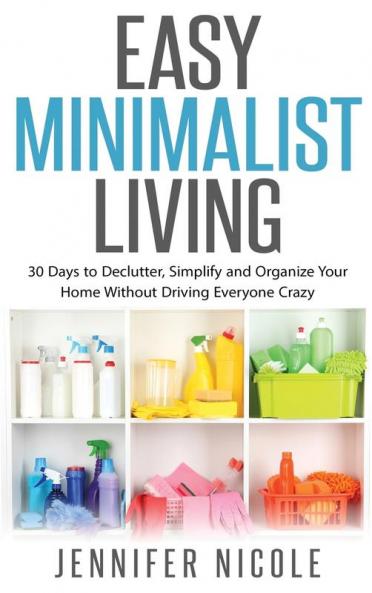 Easy Minimalist Living: 30 Days to Declutter Simplify and Organize Your Home Without Driving Everyone Crazy