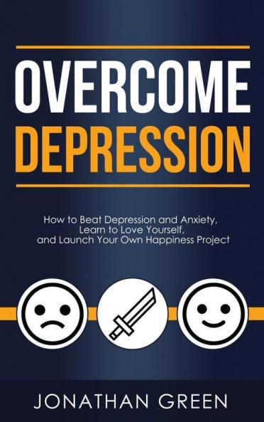 Overcome Depression: How to Beat Depression and Anxiety Learn to Love Yourself and Launch Your Own Happiness Project: 3 (Habit of Success)