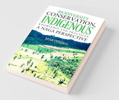 Biodiversity Conservation Indigenous Knowledge And Practices : A Naga Perspective