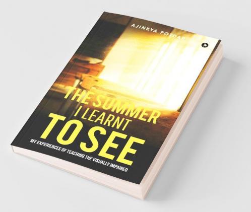The Summer I Learnt To See : My Experiences Of Teaching The Visually Impaired