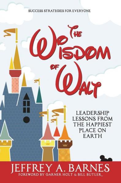 The Wisdom of Walt: Leadership Lessons from the Happiest Place on Earth: 1