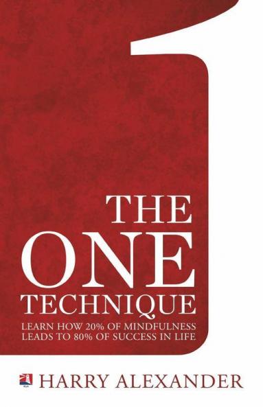 The One Technique : Learn How 20% Of Mindfulness Leads To 80% Of Success In Life