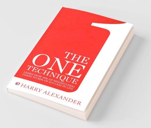 The One Technique : Learn How 20% Of Mindfulness Leads To 80% Of Success In Life