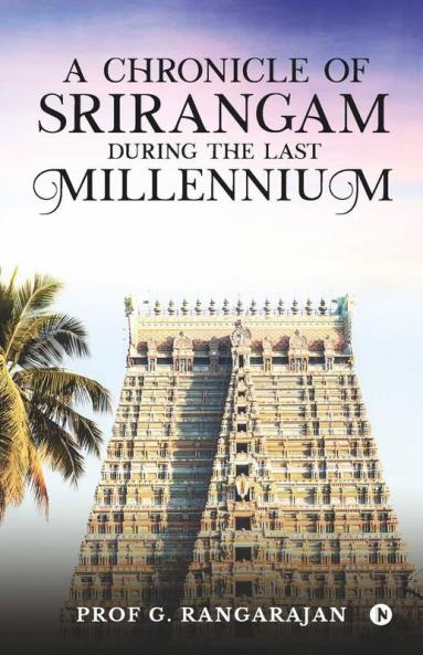 A Chronicle Of Srirangam During The Last Millennium