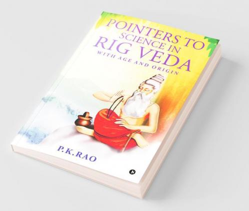 Pointers To Science In Rig Veda : With Age And Origin
