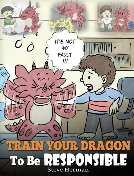 Train Your Dragon To Be Responsible: Teach Your Dragon About Responsibility. A Cute Children Story To Teach Kids How to Take Responsibility For The Choices They Make.: 12 (My Dragon Books)