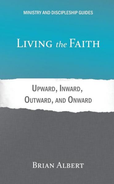 Living the Faith: Upward Inward Outward and Onward (Ministry and Discipleship Guides)