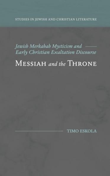 Messiah and the Throne: Jewish Merkabah Mysticism and Early Christian Exaltation Discourse (Studies in Jewish and Christian Literature)