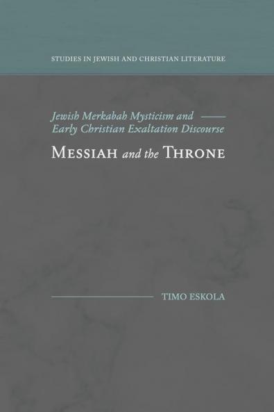 Messiah and the Throne: Jewish Merkabah Mysticism and Early Christian Exaltation Discourse (Studies in Jewish and Christian Literature)