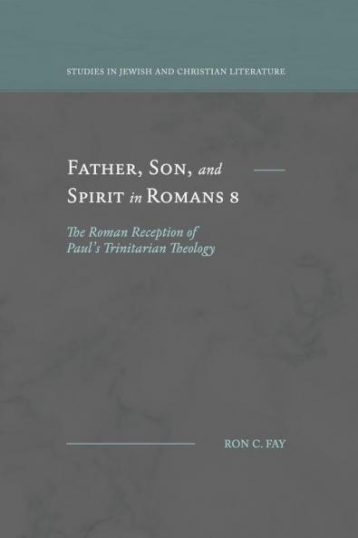 Father Son and Spirit in Romans 8: The Roman Reception of Paul's Trinitarian Theology (Studies in Jewish and Christian Literature)