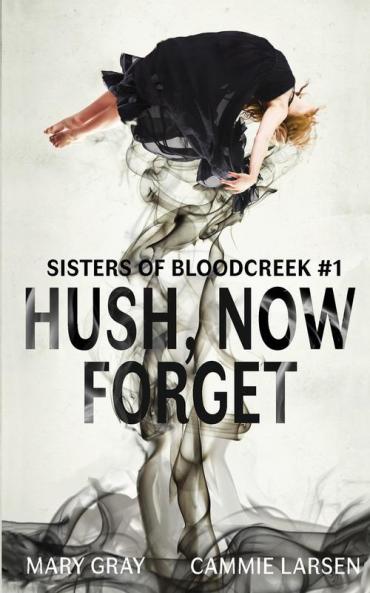 Hush Now Forget: 1 (Sisters of Bloodcreek)