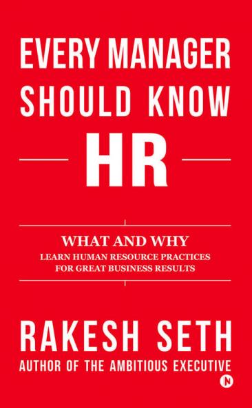 Every Manager Should Know HR What and Why Learn Human Resource Practices for Great Business Results