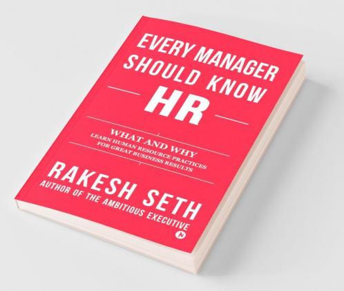 Every Manager Should Know HR What and Why Learn Human Resource Practices for Great Business Results