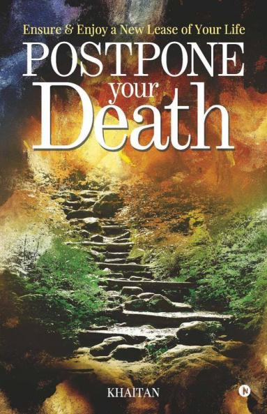 Postpone Your Death : “Ensure And Enjoy A New Lease Of Your Life”