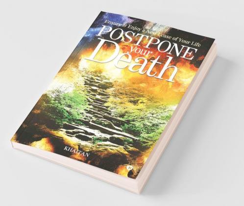 Postpone Your Death : “Ensure And Enjoy A New Lease Of Your Life”