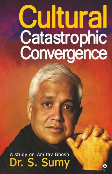 Cultural Catastrophic Convergence A Study On Amitav Ghosh