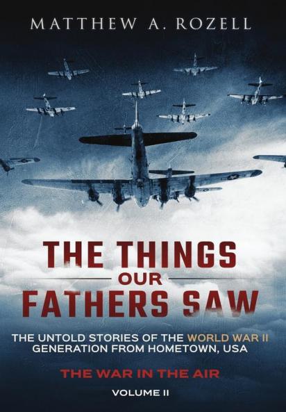 The Things Our Fathers Saw - The War In The Air Book One: The Untold Stories of the World War II Generation from Hometown USA: 2