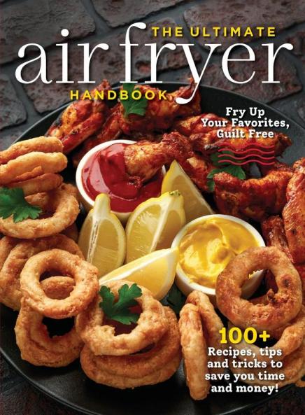 The Ultimate Air Fryer Handbook: 100+ Recipes Tips and Tricks to Save You Time and Money!