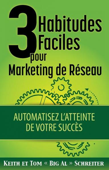 3 Habitudes Faciles Pour Marketing de Réseau: Automatisez l'atteinte de Votre Succès