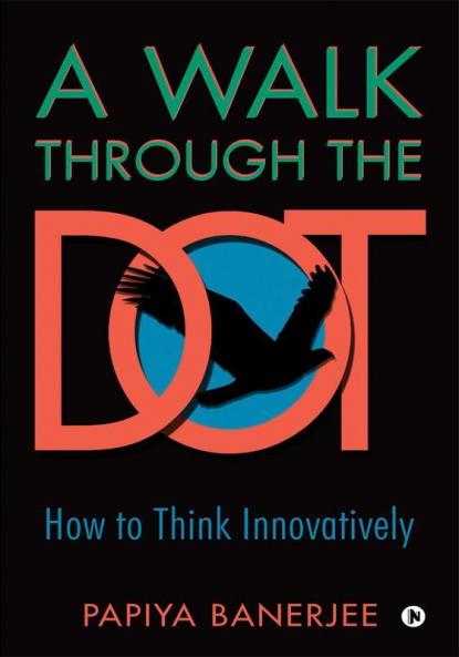 A Walk Through The Dot : How To Think Innovatively