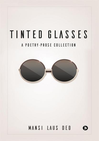 TINTED GLASSES : A Poetry-prose collection