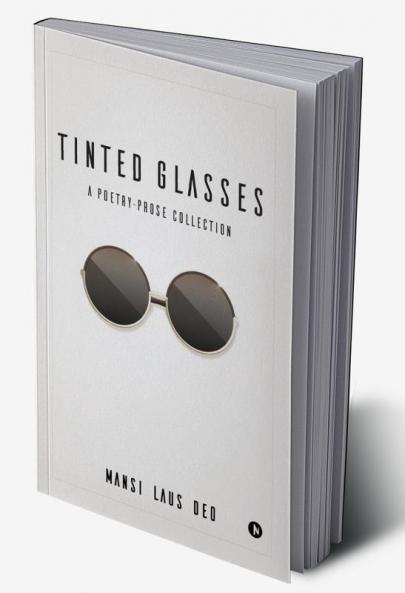 TINTED GLASSES : A Poetry-prose collection