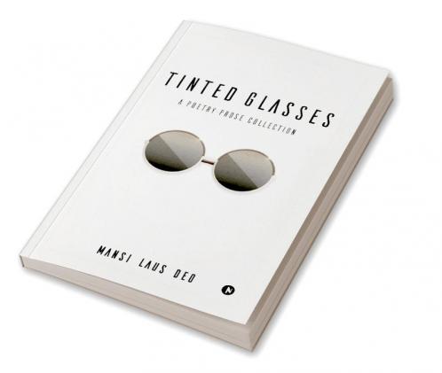 TINTED GLASSES : A Poetry-prose collection