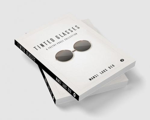 TINTED GLASSES : A Poetry-prose collection