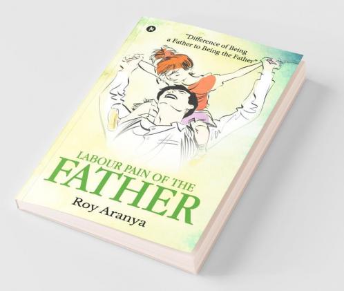 Labour Pain Of The Father : Difference Of Being A Father To Being The Father
