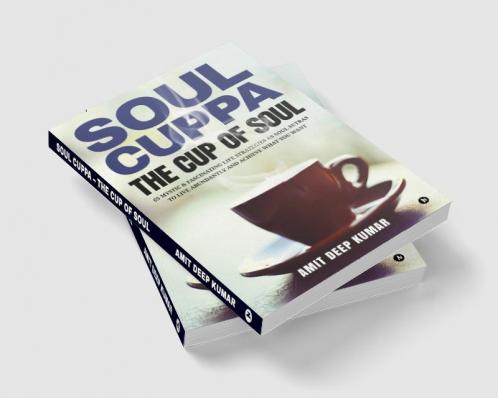 Soul Cuppa - The Cup of Soul : 65 Mystic & Fascinating Life Strategies as Soul Sutras to Live Abundantly and Achieve What You Want
