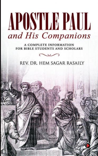 Apostle Paul and His Companions A Complete Information for Bible Students and Scholars