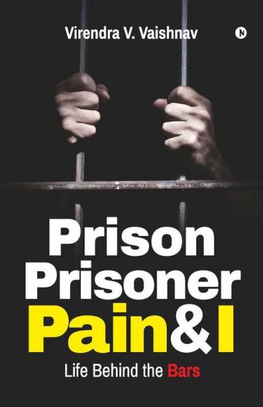 Prison Prisoner Pain And I : Life Behind The Bars