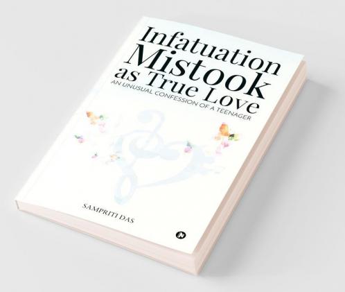 Infatuation Mistook As True Love : An Unusual Confession Of A Teenager