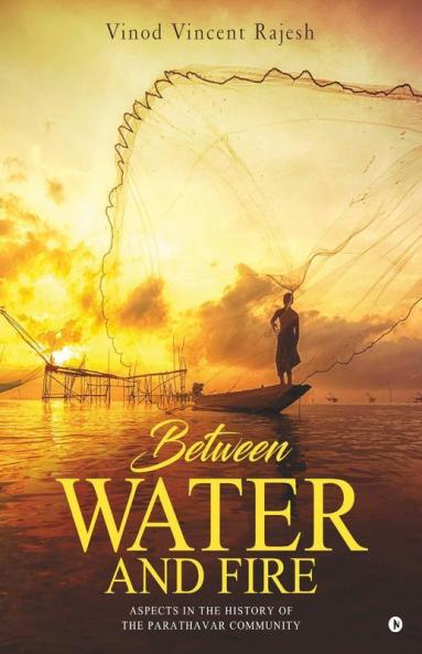 Between Water And Fire : Aspects In The History Of The Parathavar Community (Collected Articles)