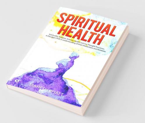 Spiritual Health Spirituality Religion Science Health And Our Thought Processes. A Paradigm Shift In Understanding Of Their Interactions And Relations.