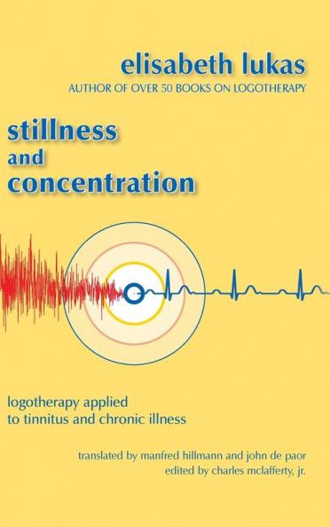 Stillness and Concentration: Logotherapy Applied to Tinnitus and Chronic Illness: 3 (Viktor Frankl's Living Logotherapy)