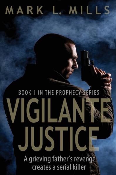 Vigilante Justice: A Grieving Father's Revenge Creates a Serial Killer: 1 (Prophecy)