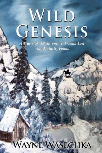 Wild Genesis: A True Story Of Adventure Friends Lost And Maturity Found