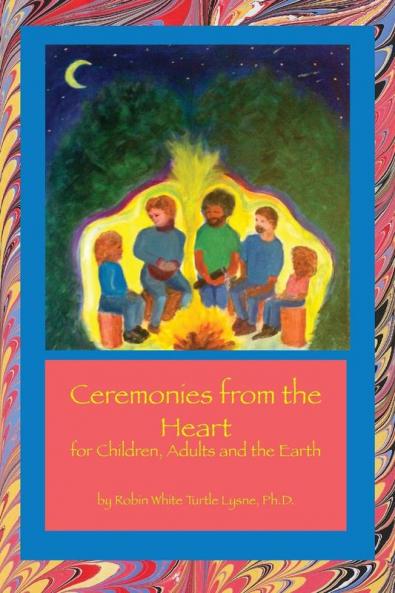 Ceremonies from the Heart: for Children Adults and the Earth