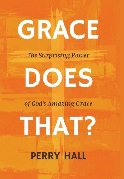 Grace Does That?: The Surprising Power of God's Amazing Grace